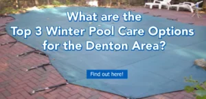 Top 3 Winter Pool Care Options for the Denton Area
