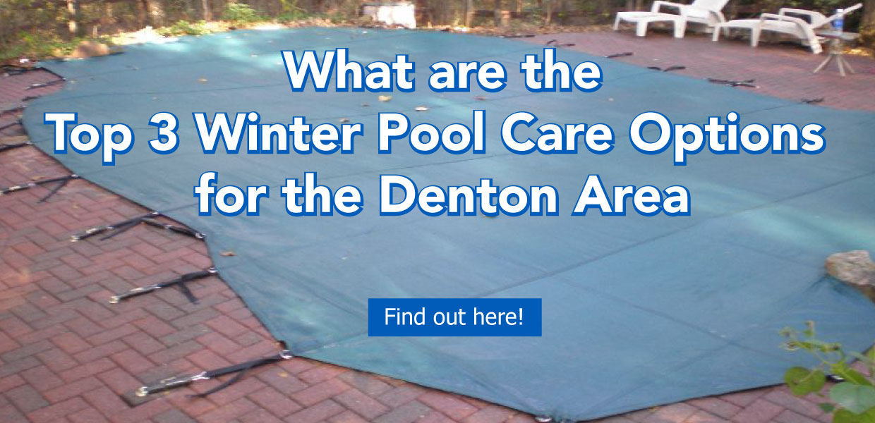 Top 3 Winter Pool Care Options for the Denton Area